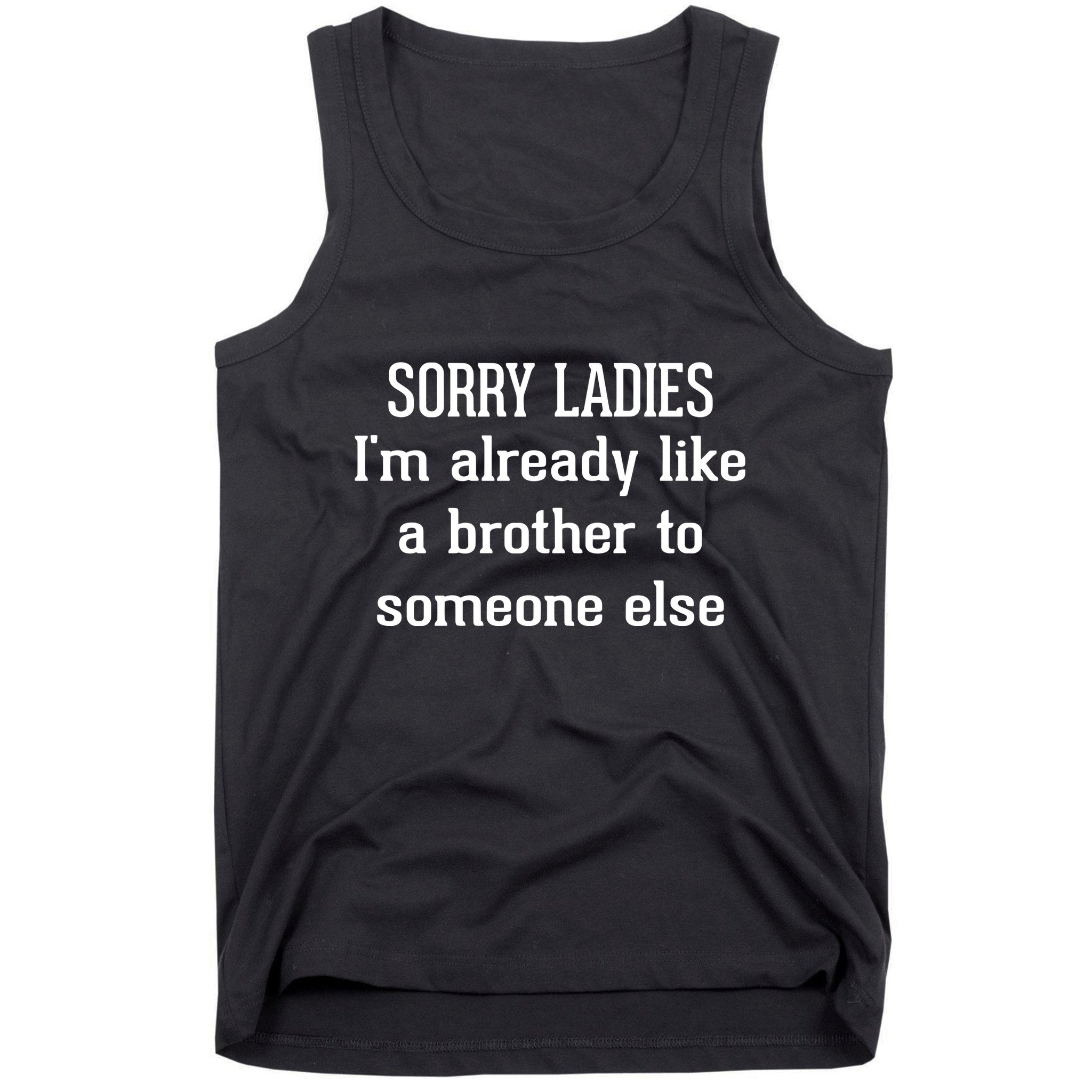 Sorry Ladies I’M Already Like A Brother To Someone Else Tank Top