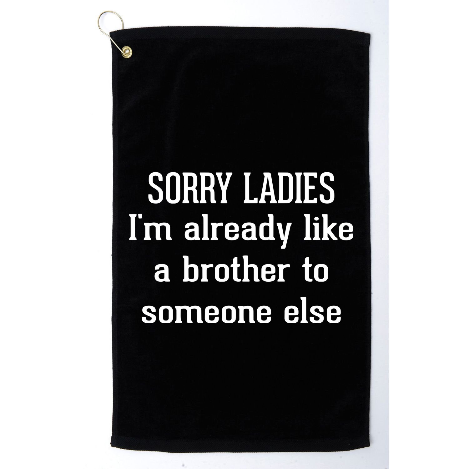 Sorry Ladies I’M Already Like A Brother To Someone Else Golf Towel