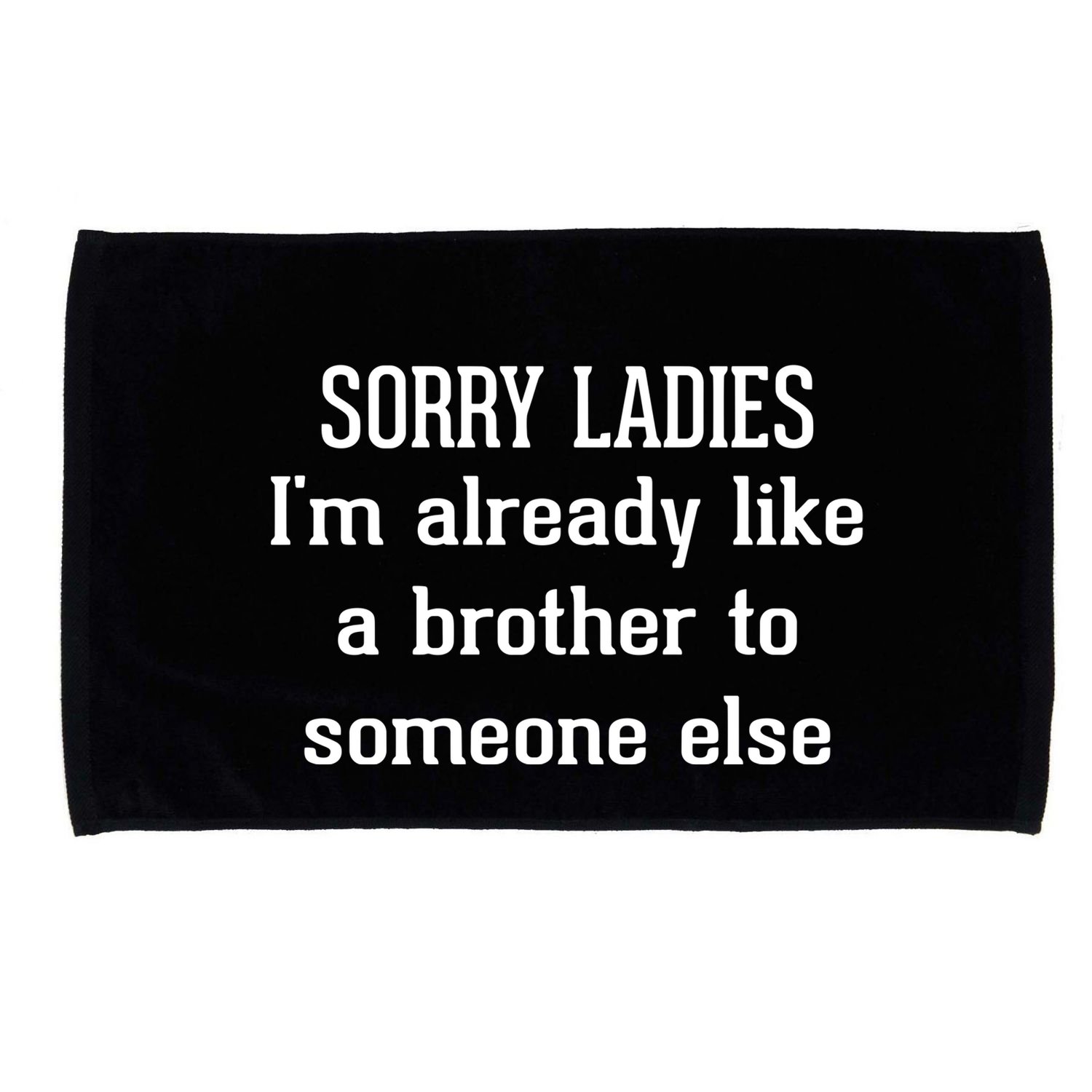 Sorry Ladies I’M Already Like A Brother To Someone Else Microfiber Hand Towel