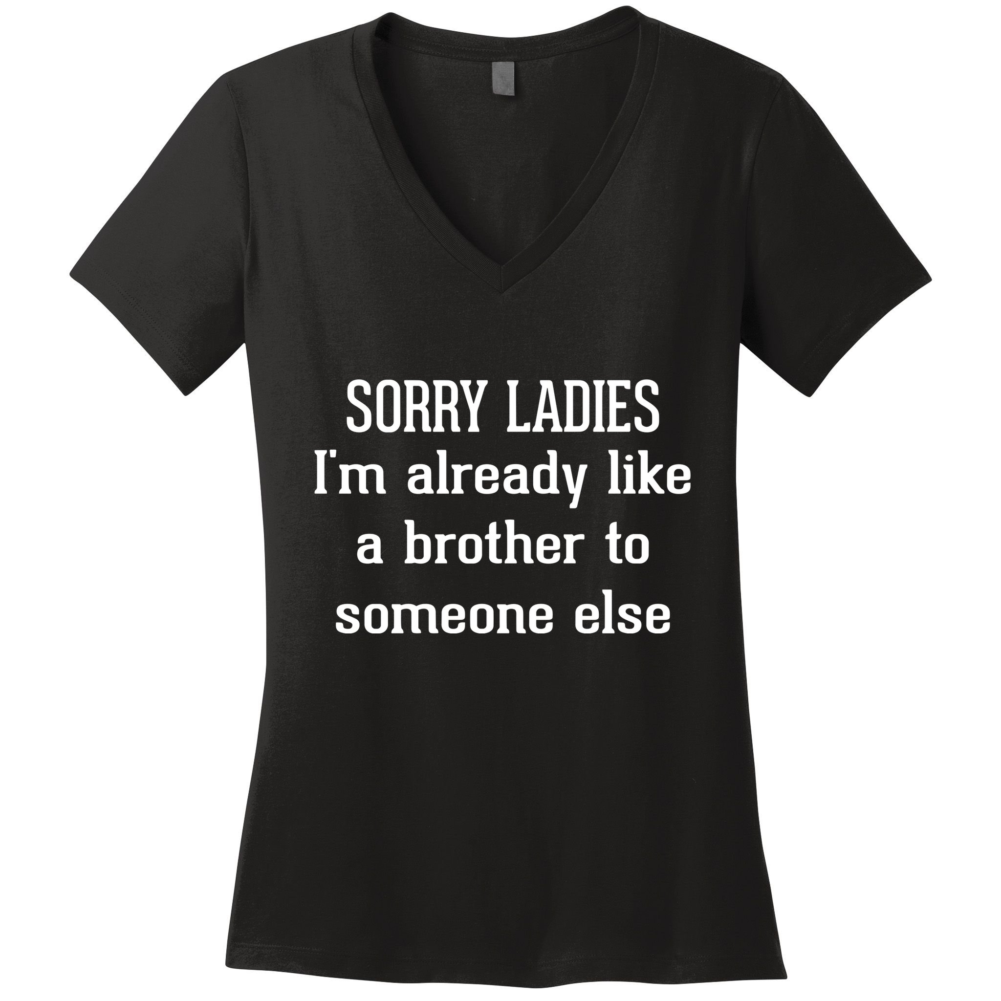 Sorry Ladies I’M Already Like A Brother To Someone Else Women's V-Neck T-Shirt