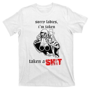 Sorry Ladies I'm Taken Taken a S.hit T-Shirt