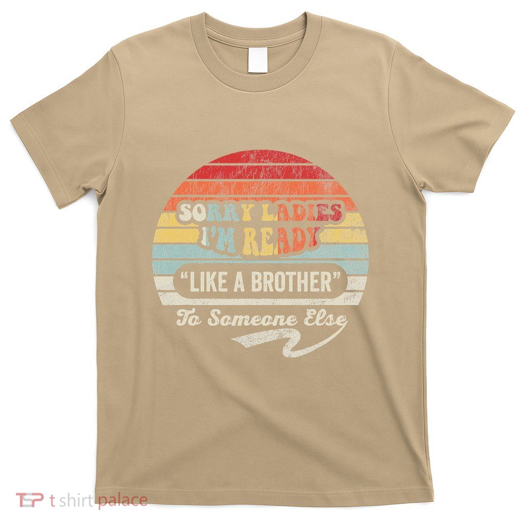 Sorry Ladies IM Ready Like A Brother T-Shirt