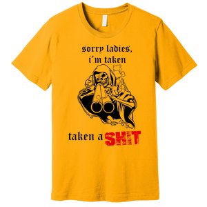 Sorry Ladies I'm Taken Taken A S.hit Premium T-Shirt