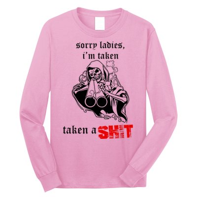 Sorry Ladies I'm Taken Taken A S.hit Long Sleeve Shirt