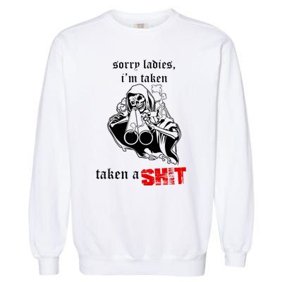 Sorry Ladies I'm Taken Taken A S.hit Garment-Dyed Sweatshirt