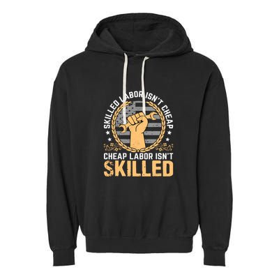 Skilled Labor Isn't Cheap Cheap Labor Isn't Skilled Labor Day Gift Garment-Dyed Fleece Hoodie