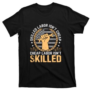 Skilled Labor Isn't Cheap Cheap Labor Isn't Skilled Labor Day Gift T-Shirt