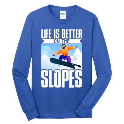 Snowboarding Life Is Better On The Slopes Cool Gift Tall Long Sleeve T-Shirt