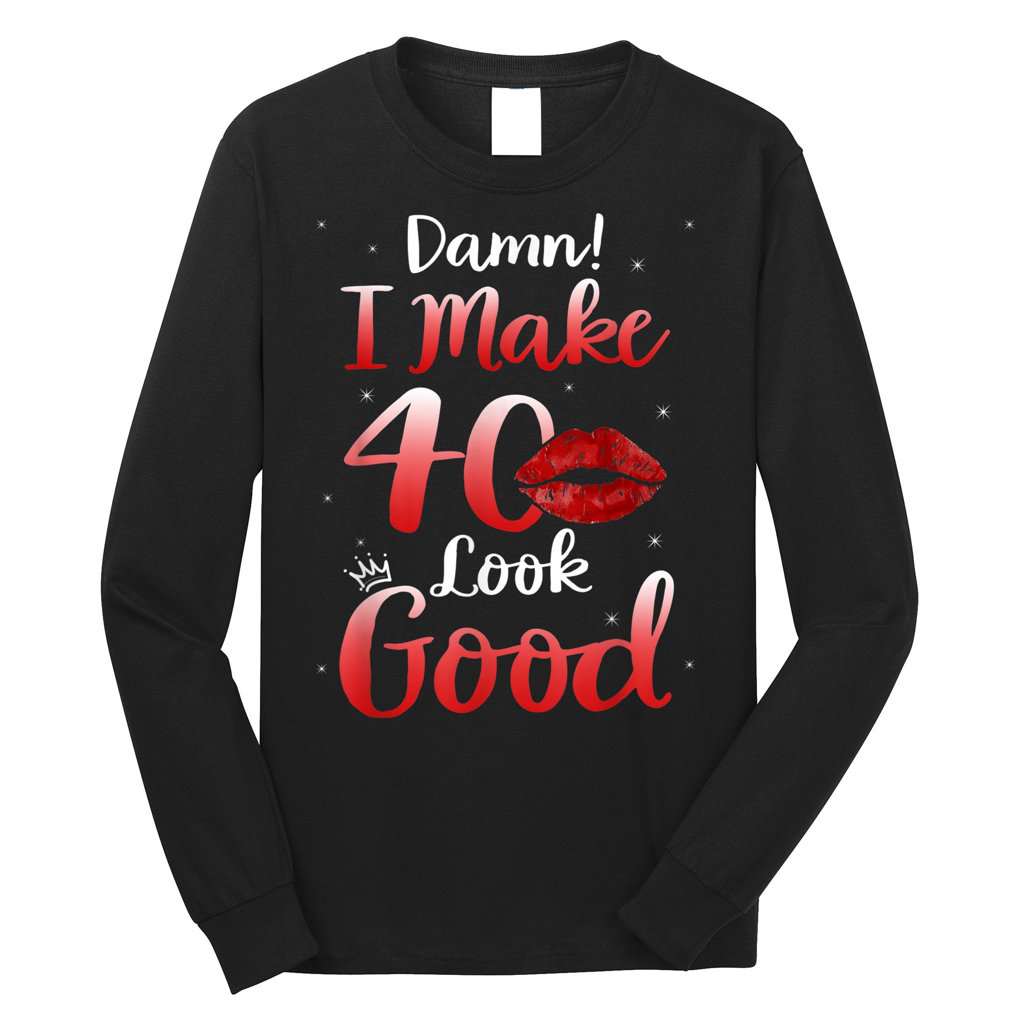 Sexy Lips I Make 40 Look Good 40th Birthday Gifts Long Sleeve Shirt