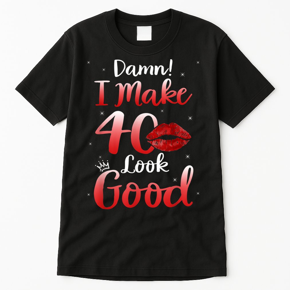 Sexy Lips I Make 40 Look Good 40th Birthday Gifts Tall T-Shirt