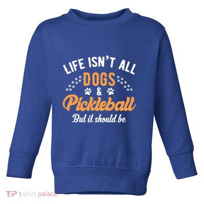 S Life IsnT All Dogs And Pickleball Player Gift Toddler Sweatshirt