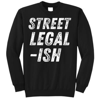 Street Legal Ish Mechanic Drag Racing Hot Rod Low Rider Car Gift Sweatshirt