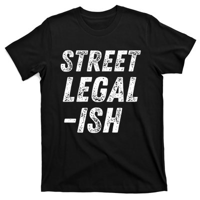 Street Legal Ish Mechanic Drag Racing Hot Rod Low Rider Car Gift T-Shirt