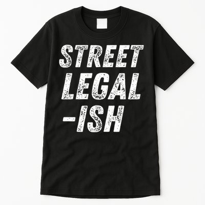 Street Legal Ish Mechanic Drag Racing Hot Rod Low Rider Car Gift Tall T-Shirt