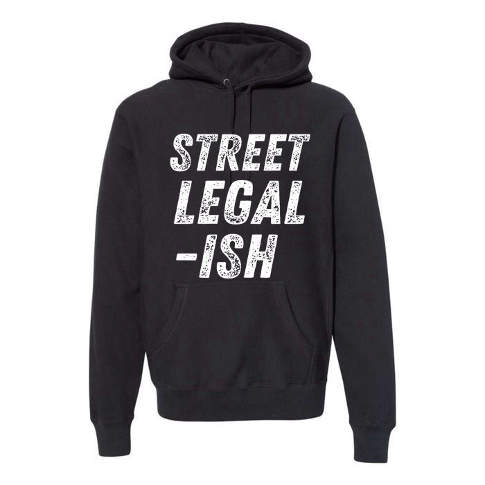 Street Legal Ish Mechanic Drag Racing Hot Rod Low Rider Car Gift Premium Hoodie