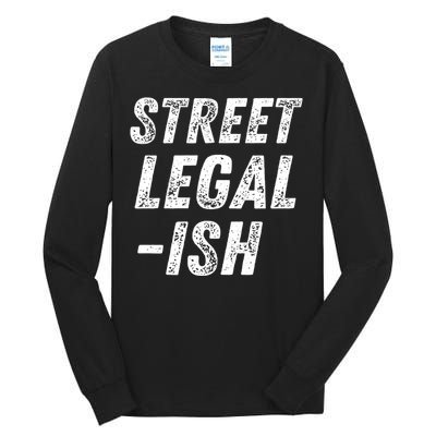 Street Legal Ish Mechanic Drag Racing Hot Rod Low Rider Car Gift Tall Long Sleeve T-Shirt