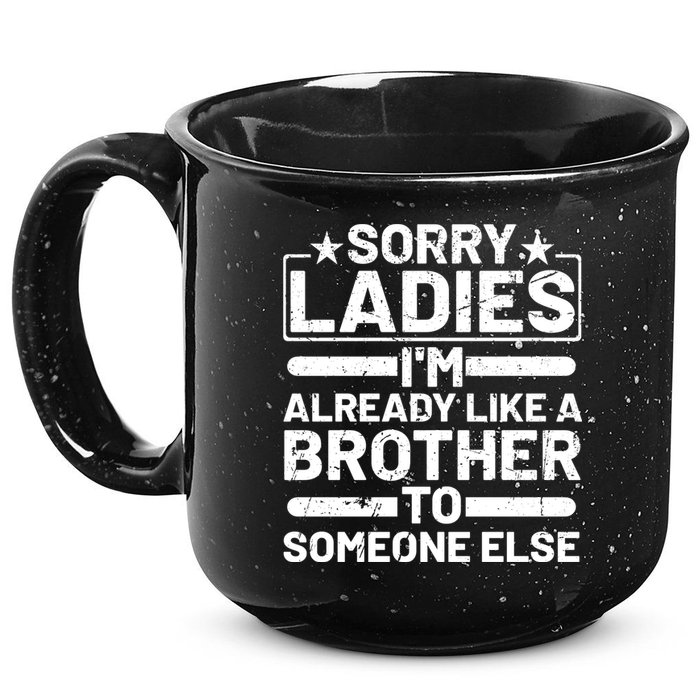Sorry Ladies I'm Already Like A Brother To Someone Else 15oz Campfire Ceramic Mug