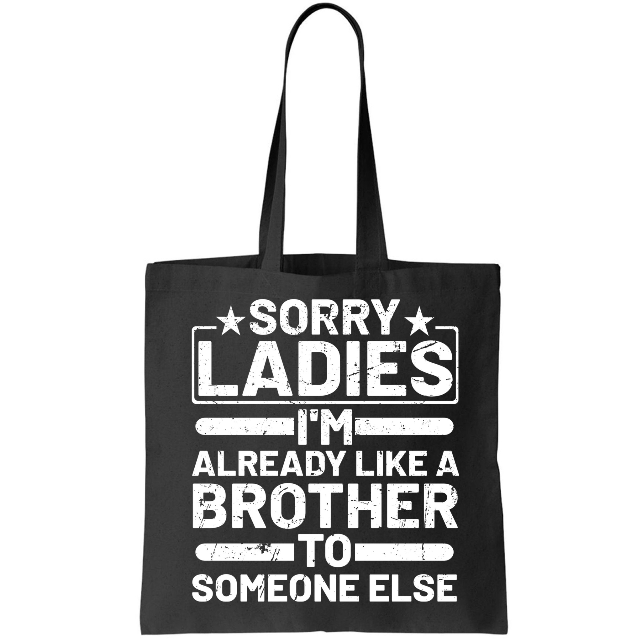 Sorry Ladies I'm Already Like A Brother To Someone Else Bag