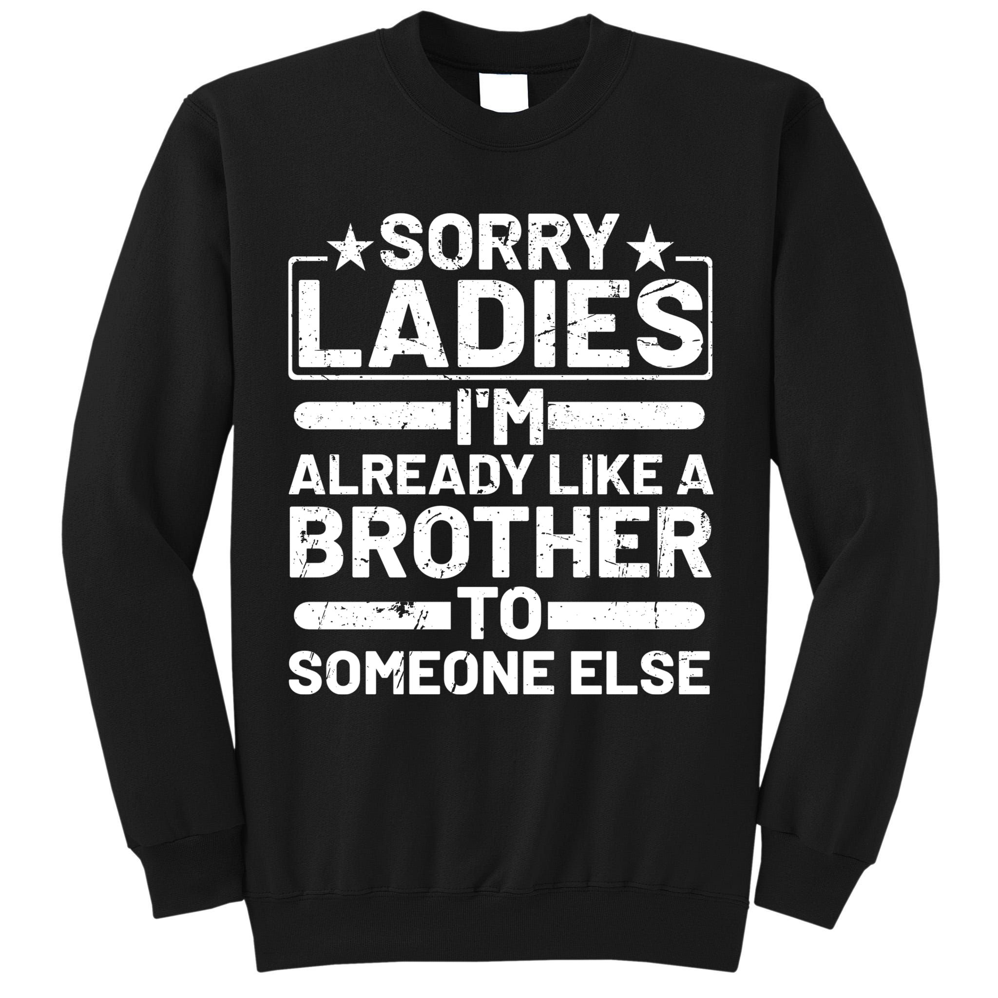 Sorry Ladies I'm Already Like A Brother To Someone Else Tall Sweatshirt