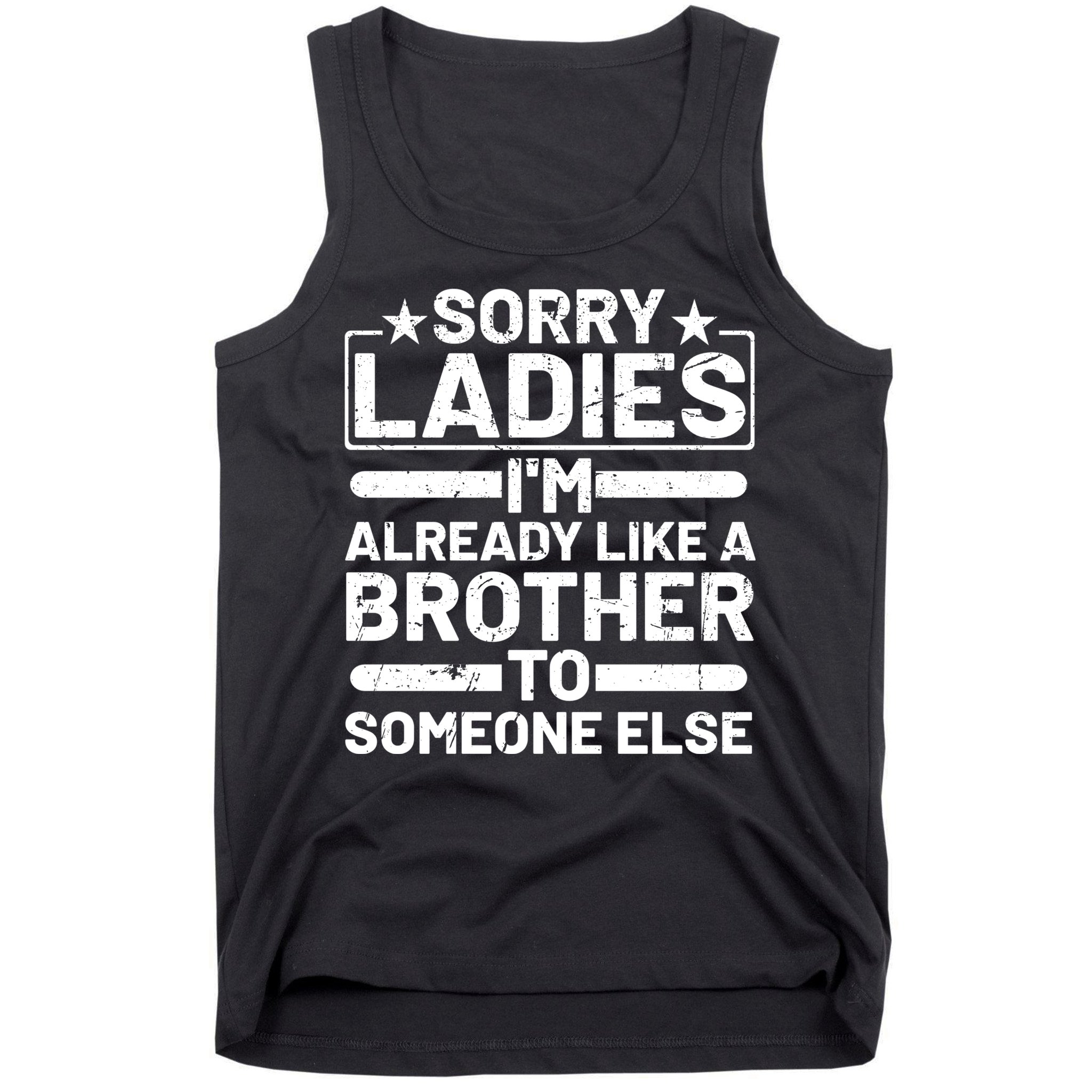 Sorry Ladies I'm Already Like A Brother To Someone Else Tank Top