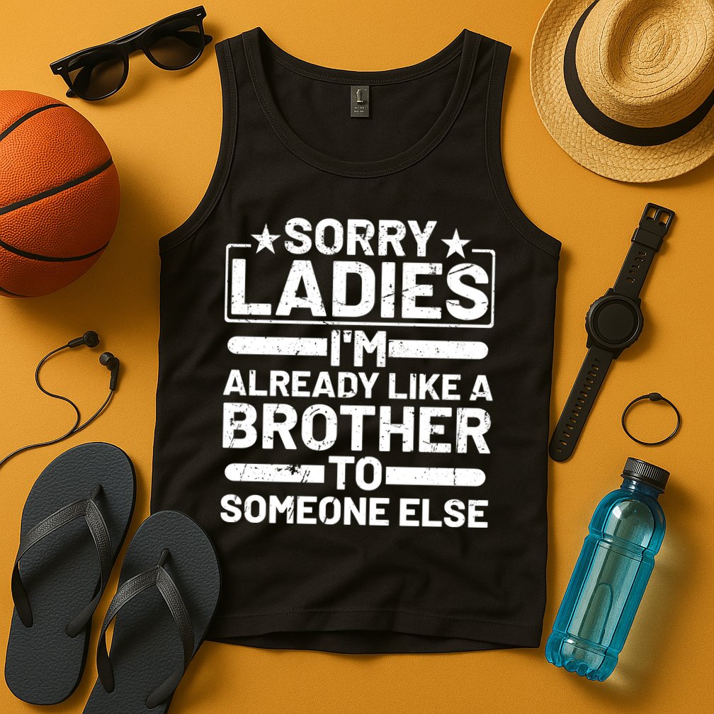 Sorry Ladies I'm Already Like A Brother To Someone Else Tank Top