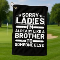 Sorry Ladies I'm Already Like A Brother To Someone Else Golf Towel