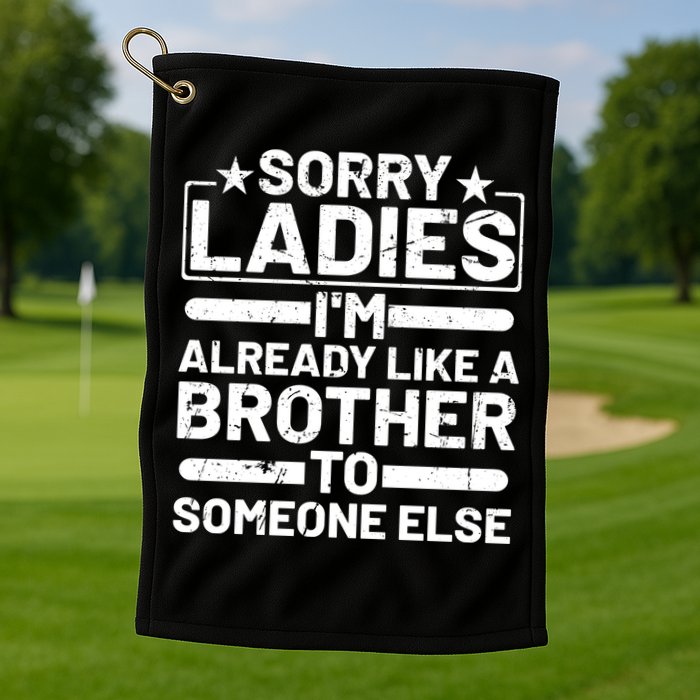 Sorry Ladies I'm Already Like A Brother To Someone Else Golf Towel