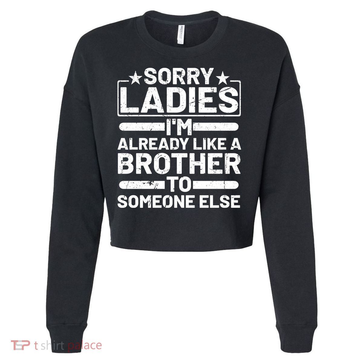 Sorry Ladies I'm Already Like A Brother To Someone Else Cropped Pullover Crew
