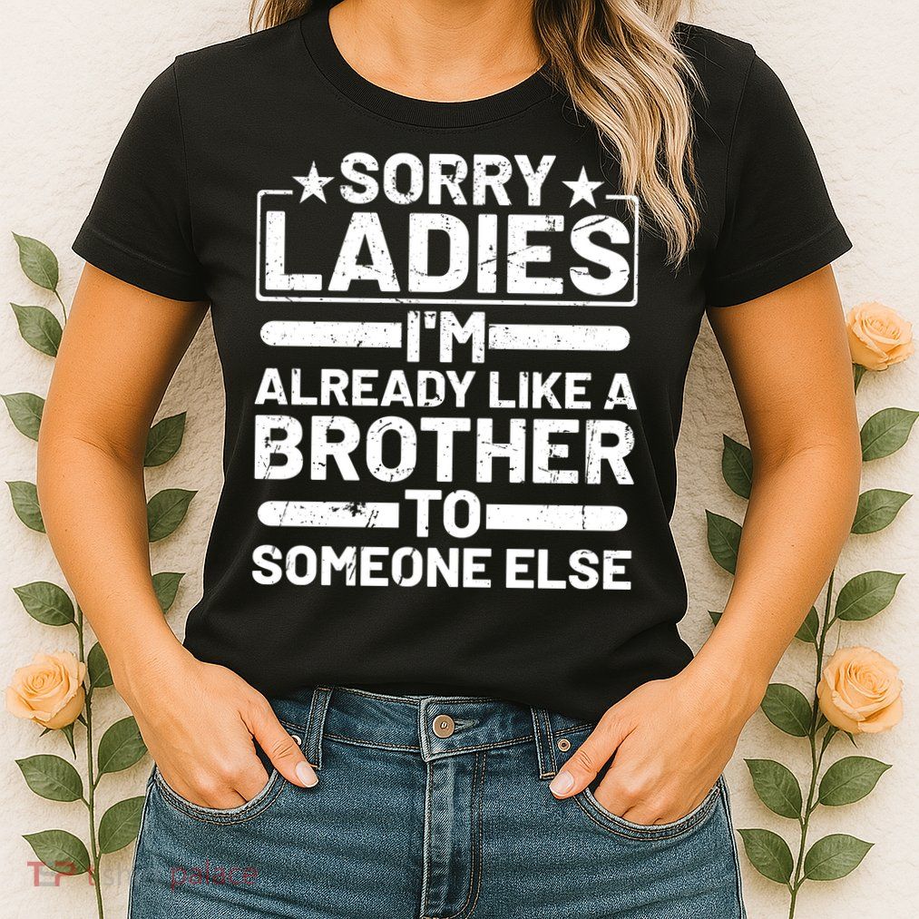 Sorry Ladies I'm Already Like A Brother To Someone Else Womens T-Shirt