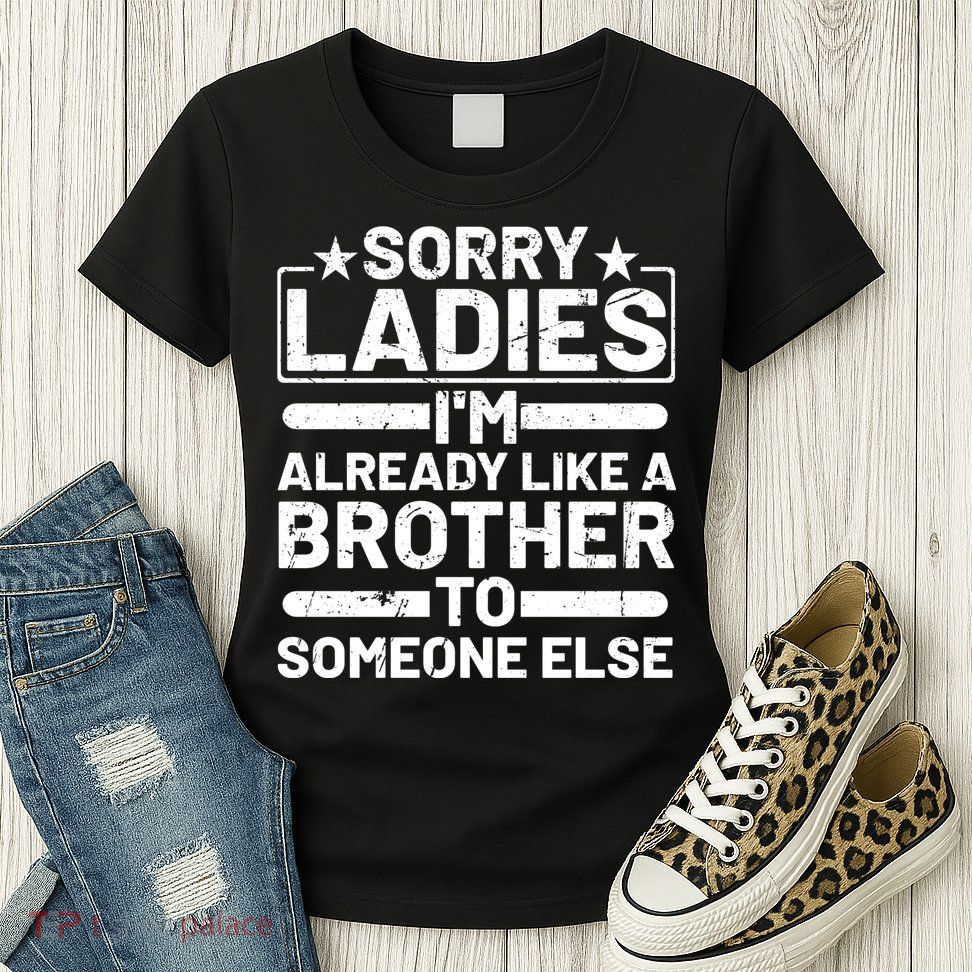 Sorry Ladies I'm Already Like A Brother To Someone Else Womens T-Shirt
