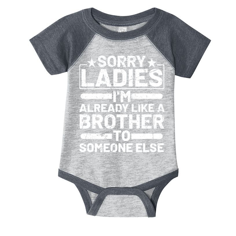 Sorry Ladies I'm Already Like A Brother To Someone Else Infant Baby Jersey Bodysuit
