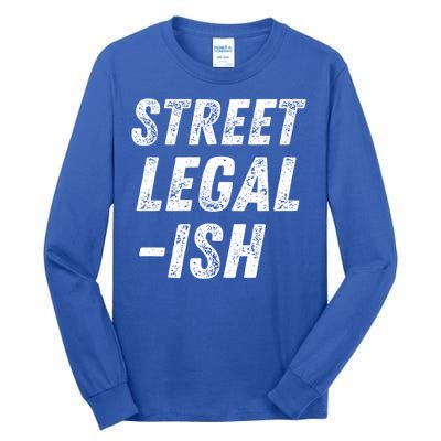 Street Legal Ish Mechanic Drag Racing Hot Rod Low Rider Car Cool Gift Tall Long Sleeve T-Shirt