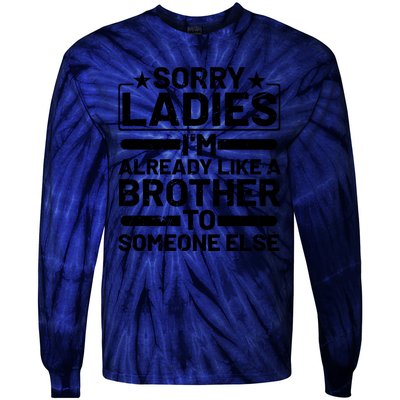 Sorry Ladies I'm Already Like A Brother To Someone Else Tie-Dye Long Sleeve Shirt