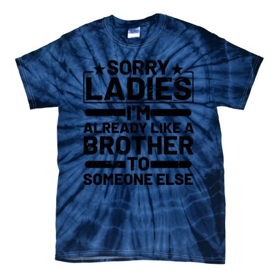 Sorry Ladies I'm Already Like A Brother To Someone Else Tie-Dye T-Shirt