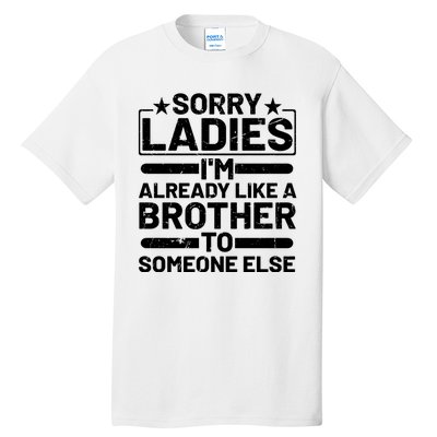 Sorry Ladies I'm Already Like A Brother To Someone Else Tall T-Shirt