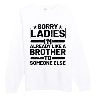 Sorry Ladies I'm Already Like A Brother To Someone Else Premium Crewneck Sweatshirt