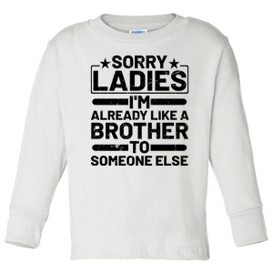 Sorry Ladies I'm Already Like A Brother To Someone Else Toddler Long Sleeve Shirt