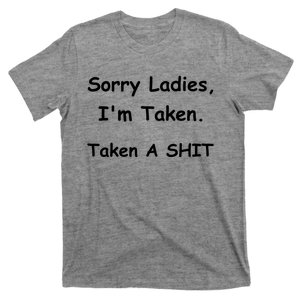 Sorry Ladies I’M Taken Taken A Shit Funny T-Shirt