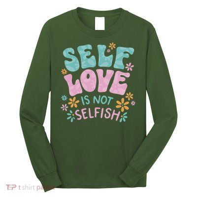 Self Love Is Not Selfish Kindness Inspirational Long Sleeve Shirt