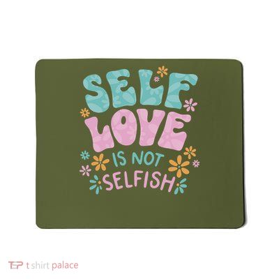 Self Love Is Not Selfish Kindness Inspirational Mousepad