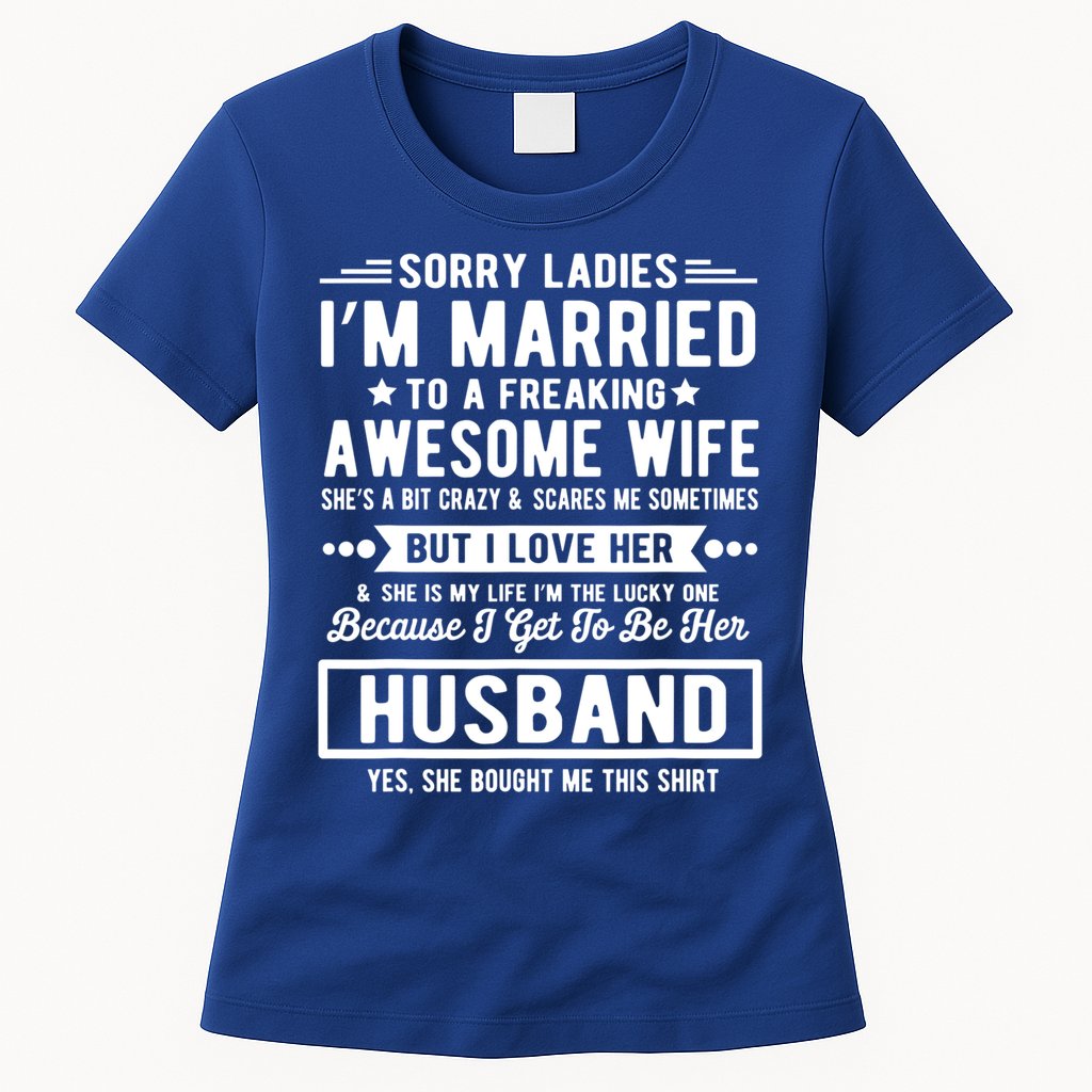 Sorry Ladies Im Married Funny Quote To A Freaking Awesome Cool Gift Womens T-Shirt