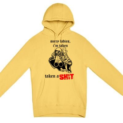 Sorry Ladies IM Taken Taken A Shit Premium Pullover Hoodie