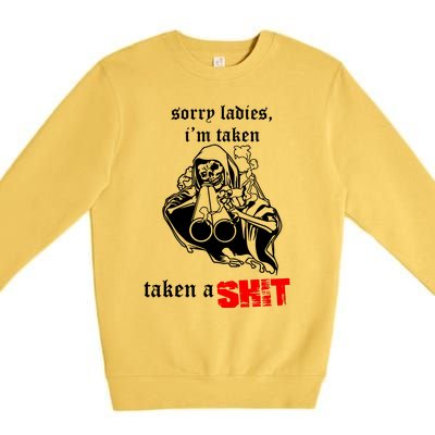 Sorry Ladies IM Taken Taken A Shit Premium Crewneck Sweatshirt