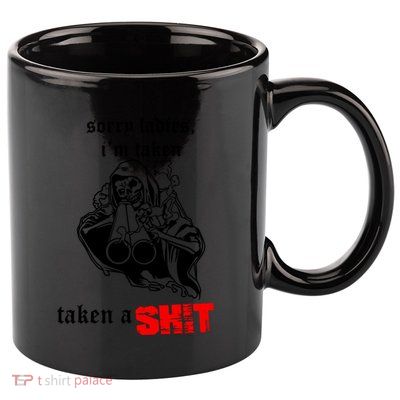 Sorry Ladies IM Taken Taken A Shit 11oz C Handle Ceramic Mug