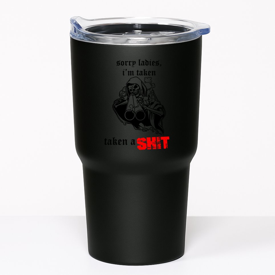 Sorry Ladies IM Taken Taken A Shit Tumbler