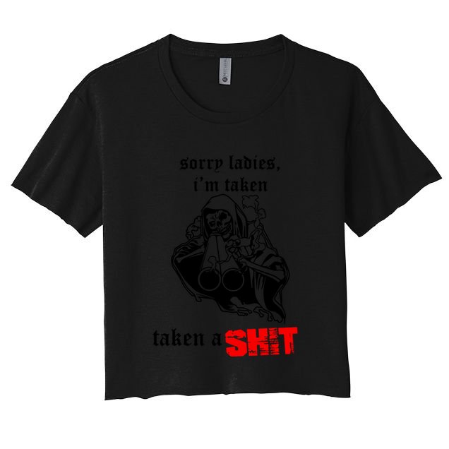 Sorry Ladies IM Taken Taken A Shit Crop Top
