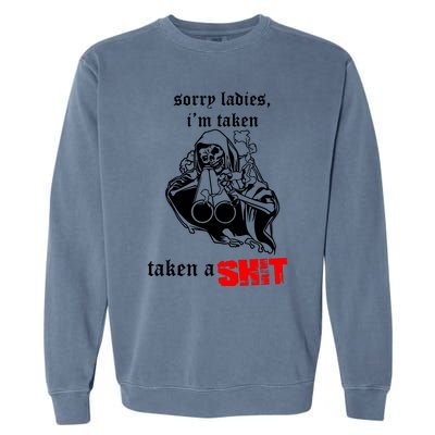 Sorry Ladies IM Taken Taken A Shit Garment-Dyed Sweatshirt