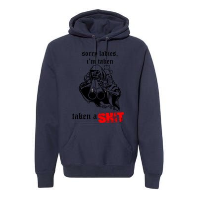 Sorry Ladies IM Taken Taken A Shit Premium Hoodie