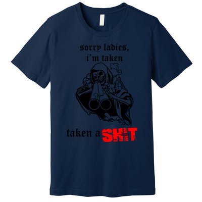 Sorry Ladies IM Taken Taken A Shit Premium T-Shirt