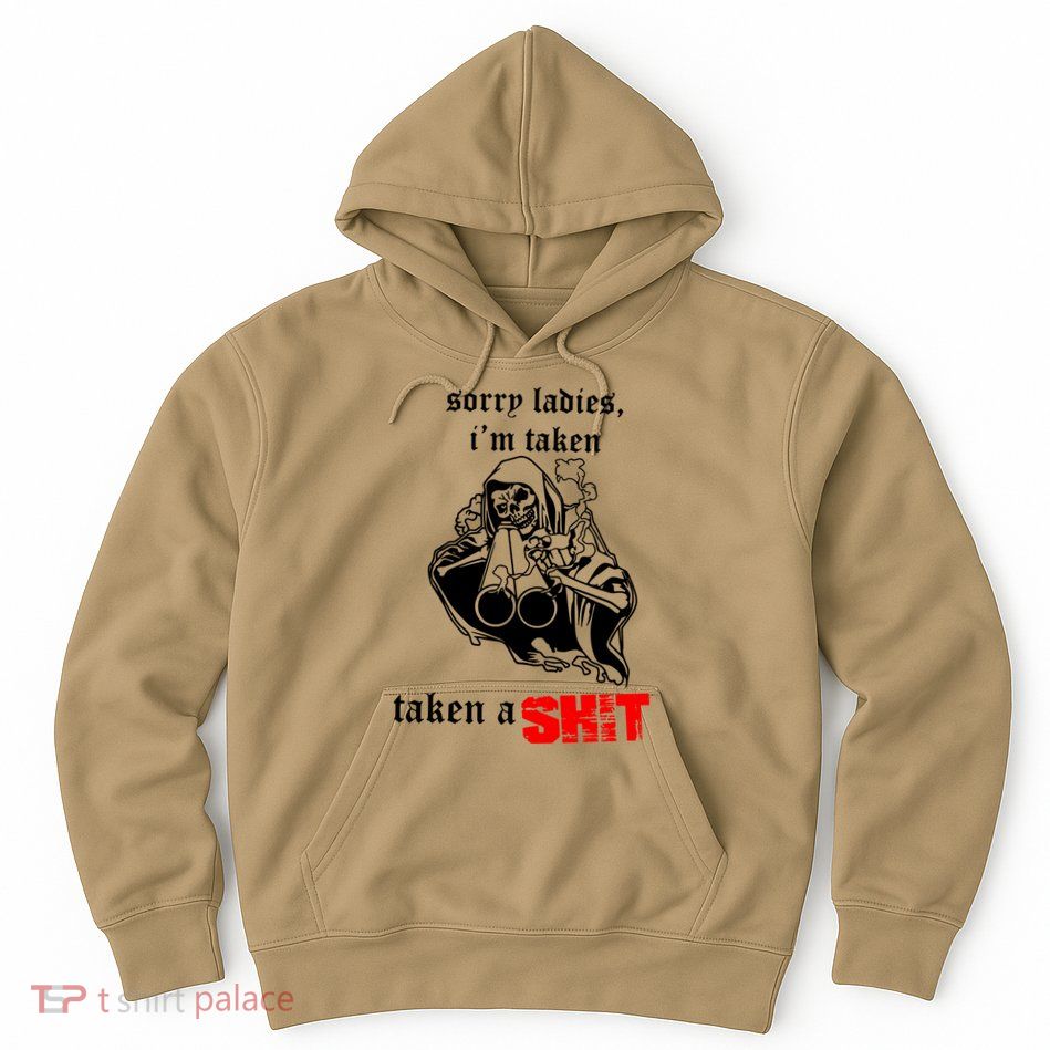 Sorry Ladies IM Taken Taken A Shit Hoodie